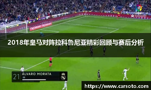 2018年皇马对阵拉科鲁尼亚精彩回顾与赛后分析
