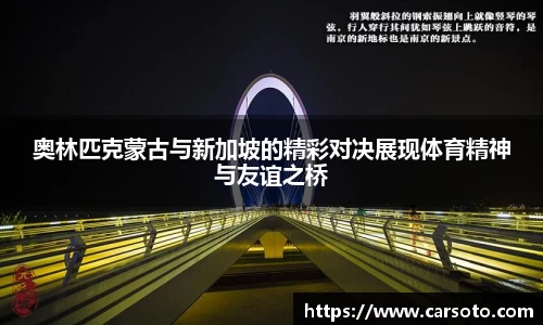 好博体育好博体育好博体育奥林匹克蒙古与新加坡的精彩对决展现体育精神与友谊之桥