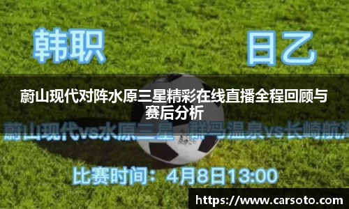 好博体育好博体育好博体育蔚山现代对阵水原三星精彩在线直播全程回顾与赛后分析